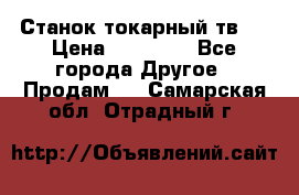 Станок токарный тв-4 › Цена ­ 53 000 - Все города Другое » Продам   . Самарская обл.,Отрадный г.